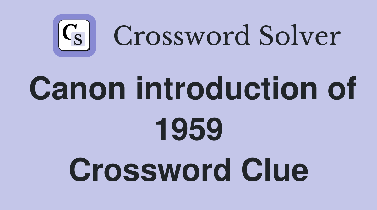 Canon introduction of 1959 Crossword Clue Answers Crossword Solver